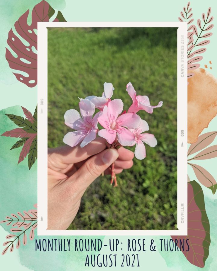 Monthly Round-Up: Rose & Thorns – August 2021